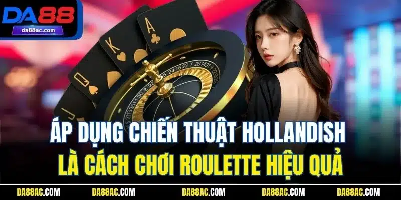 Cách Chơi Roulette - Hướng Dẫn Chi Tiết Cho Khách Hàng Mới 4 Áp dụng chiến thuật Hollandish là cách chơi Roulette hiệu quả