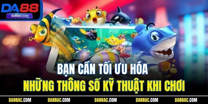 Kinh Nghiệm Chọn Súng Khi Chơi Game Bắn Cá Online Tại Da88 5 Bạn cần tối ưu hóa những thông số kỹ thuật khi chơi