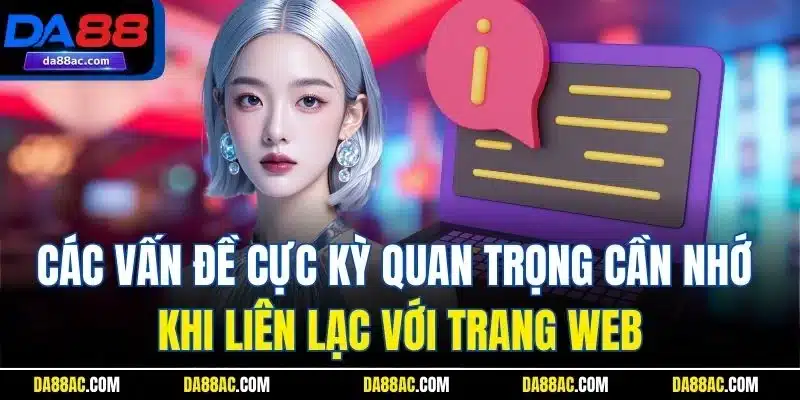 Liên Hệ DA88 - Cam Kết Giải Quyết Mọi Vấn Đề Chính Xác 24/7 2 Các vấn đề cực kỳ quan trọng cần nhớ khi liên lạc với trang web