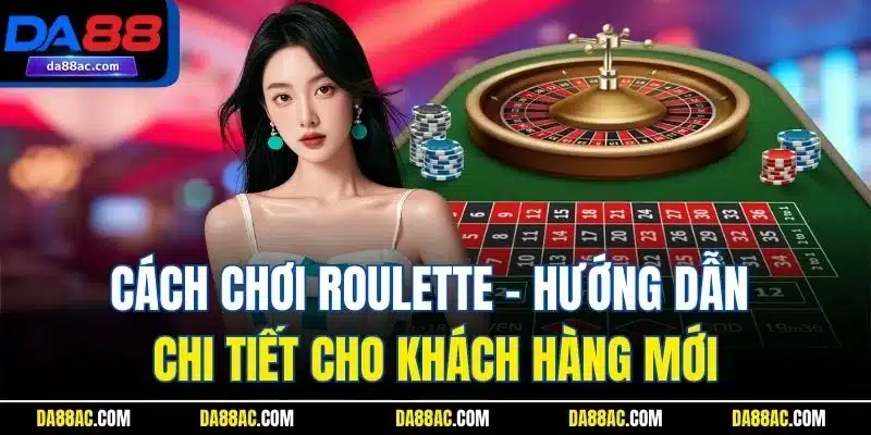 Cách Chơi Roulette - Hướng Dẫn Chi Tiết Cho Khách Hàng Mới 1 Cách Chơi Roulette - Hướng Dẫn Chi Tiết Cho Khách Hàng Mới