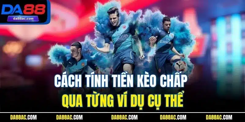 Cách tính tiền kèo chấp qua từng ví dụ cụ thể