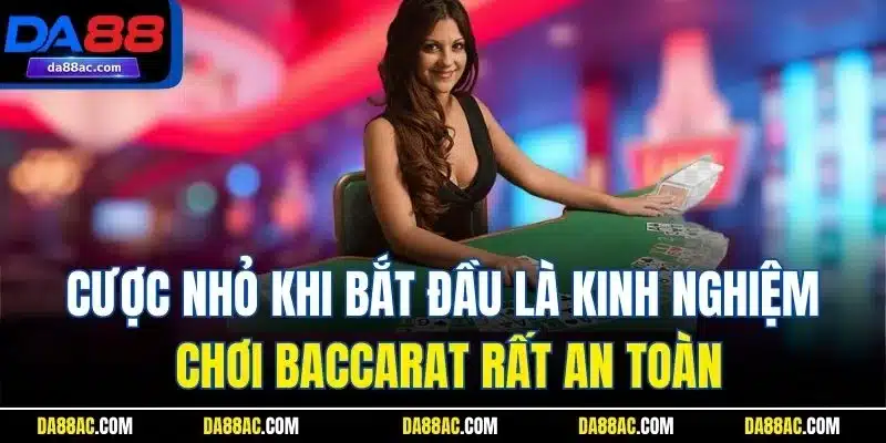 Kinh Nghiệm Chơi Baccarat| Hướng Dẫn Chi Tiết Cho Người Mới 3 Cược nhỏ khi bắt đầu là kinh nghiệm chơi Baccarat rất an toàn