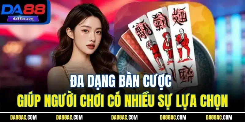 Đa dạng bàn cược giúp người chơi có nhiều sự lựa chọn