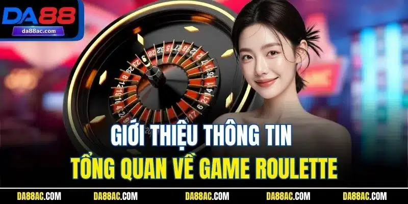 Cách Chơi Roulette - Hướng Dẫn Chi Tiết Cho Khách Hàng Mới 2 Giới thiệu thông tin tổng quan về game Roulette