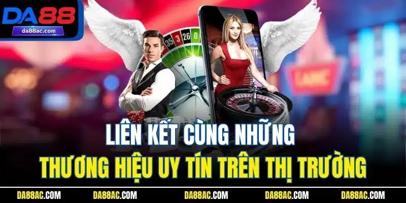 Liên kết cùng những thương hiệu uy tín trên thị trường