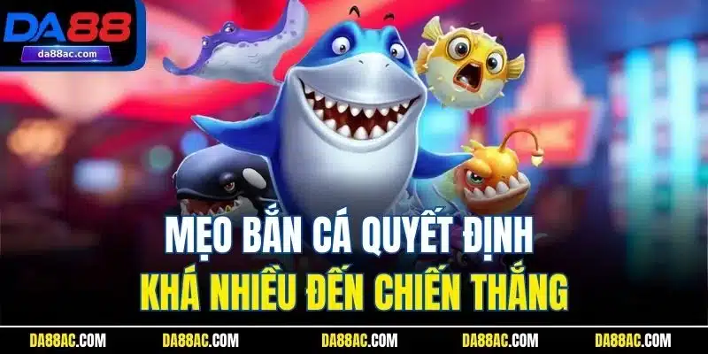 Mẹo bắn cá quyết định khá nhiều đến chiến thắng