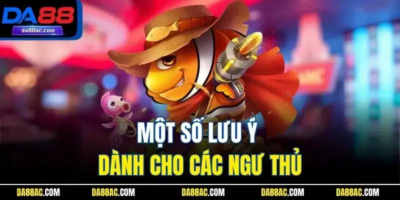 Bắn Cá Tiên - Bộ Môn Giải Trí Độc Đáo Không Nên Bỏ Qua! 5 Một số lưu ý dành cho các ngư thủ