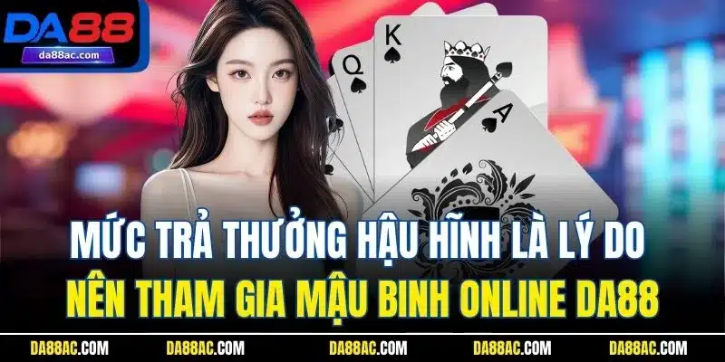 Mậu Binh| Game Bài Đổi Thưởng Trực Tuyến Đỉnh Nhất Tại DA88 5 Mức trả thưởng hậu hĩnh là lý do nên tham gia mậu binh online DA88