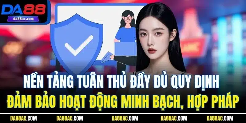 Chính Sách Bảo Mật - Đảm Bảo An Toàn Khi Tham Gia DA88 3 Nền tảng tuân thủ đầy đủ quy định đảm bảo hoạt động minh bạch, hợp pháp