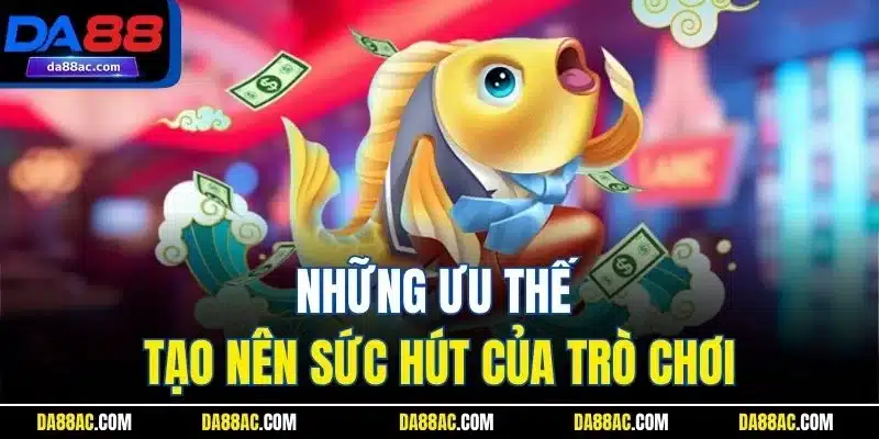 Bắn Cá Tiên - Bộ Môn Giải Trí Độc Đáo Không Nên Bỏ Qua! 3 Những ưu thế tạo nên sức hút của trò chơi