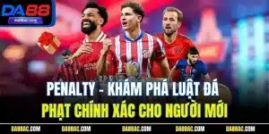 Penalty - Khám Phá Luật Đá Phạt Chính Xác Cho Người Mới