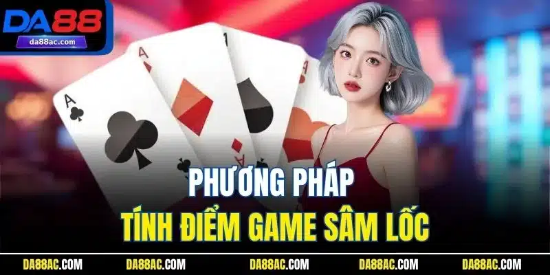 Sâm Lốc – Game Bài Giải Trí Đỉnh Cao Với Tốc Độ Siêu Mượt 3 Phương pháp tính điểm game Sâm Lốc