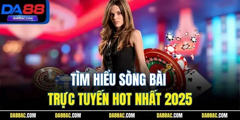 Tìm hiểu sòng bài trực tuyến hot nhất 2025Tìm hiểu sòng bài trực tuyến hot nhất 2025