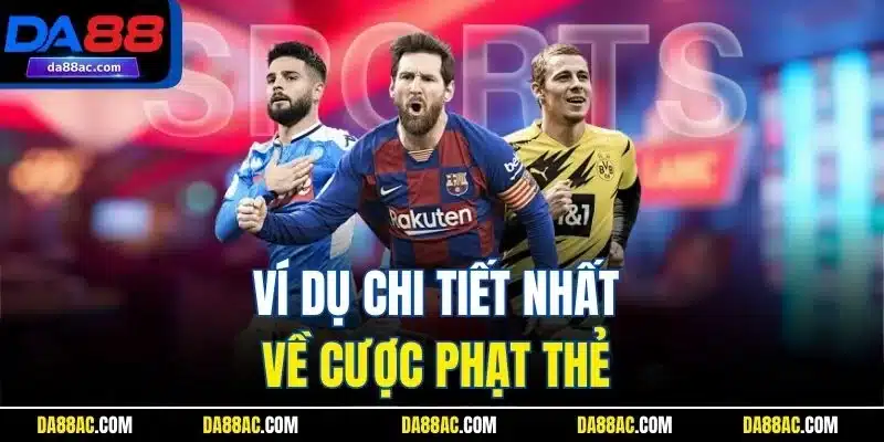 Kèo Thẻ Phạt | Hình Thức Giải Trí Thể Thao Kinh Điển Da88 4 Ví dụ chi tiết nhất về cược phạt thẻ